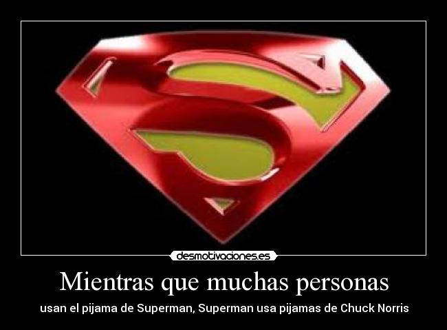 Mientras que muchas personas - usan el pijama de Superman, Superman usa pijamas de Chuck Norris