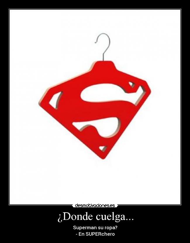 ¿Donde cuelga... - Superman su ropa?
- En SUPERchero