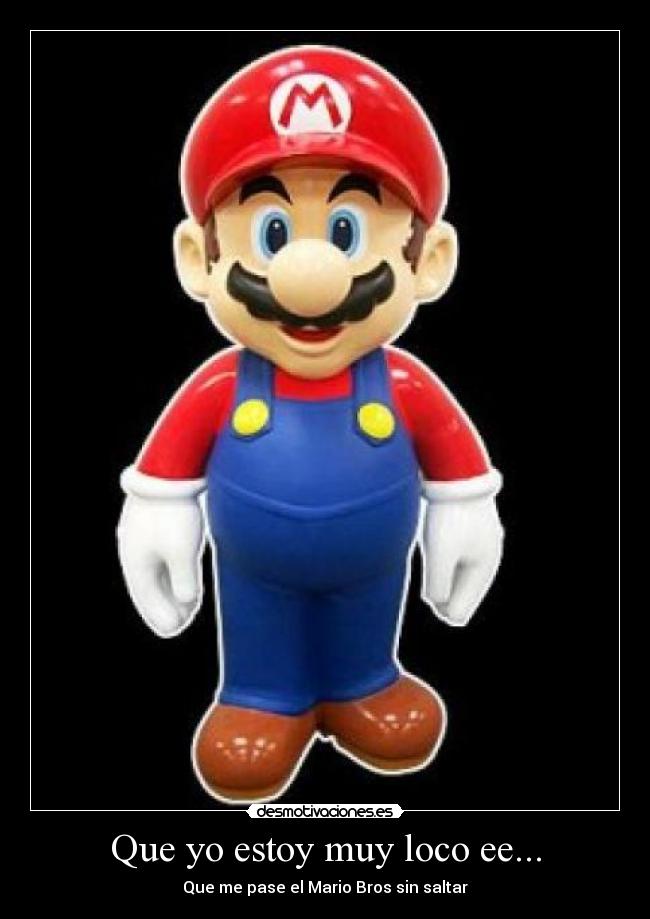 Que yo estoy muy loco ee... -