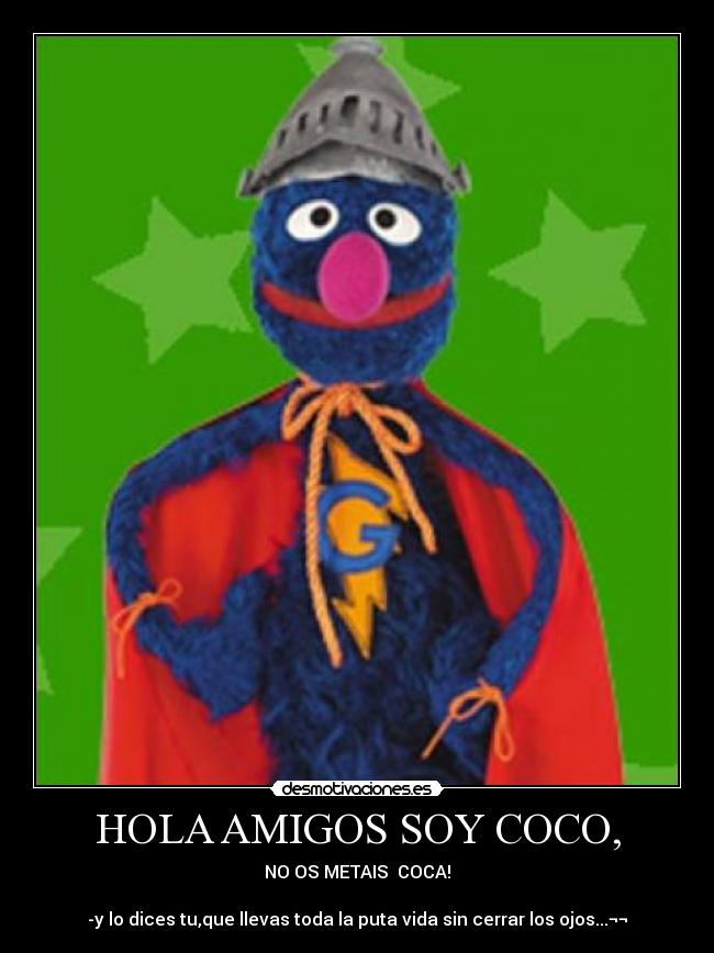 HOLA AMIGOS SOY COCO, -