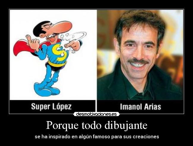 Porque todo dibujante - se ha inspirado en algún famoso para sus creaciones
