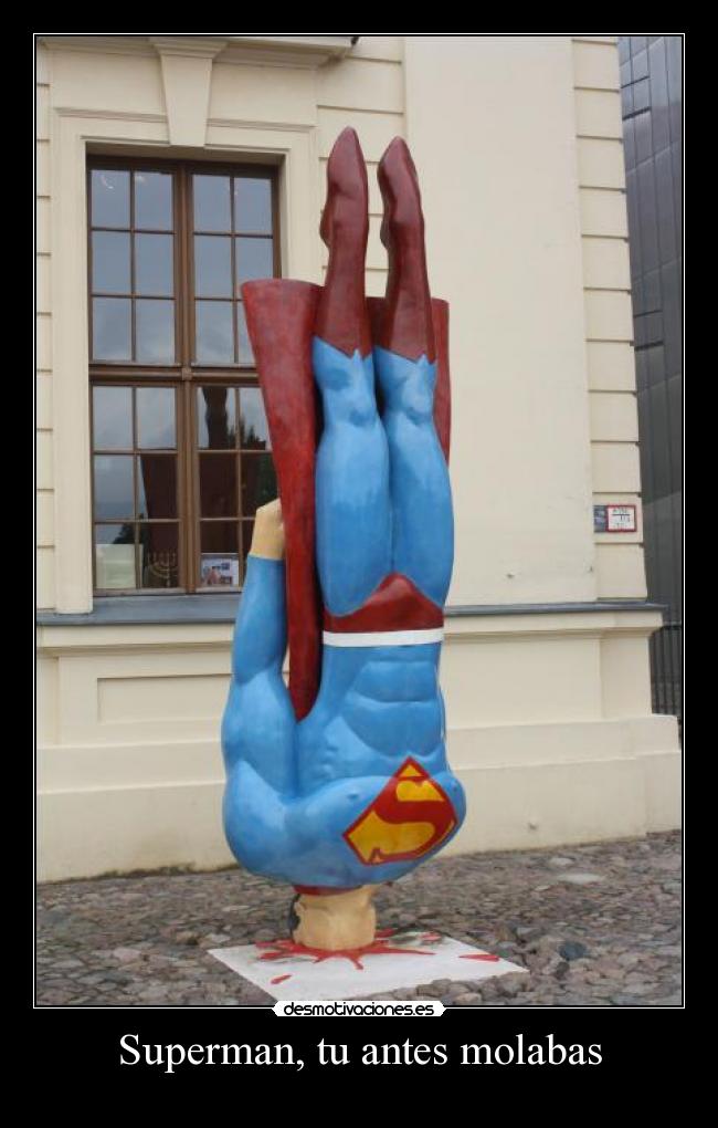 Superman, tu antes molabas - 