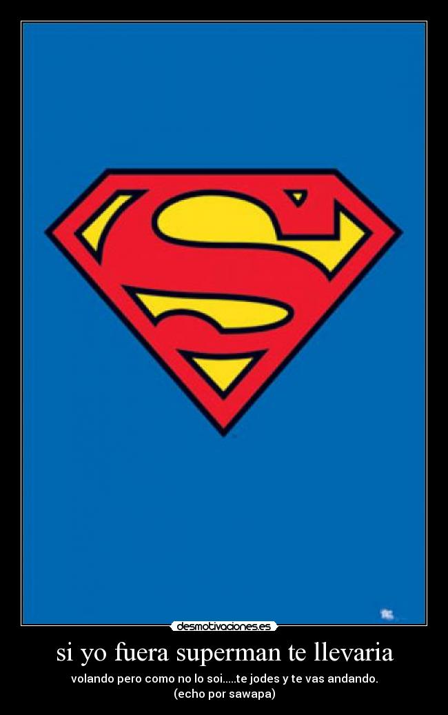 si yo fuera superman te llevaria -
