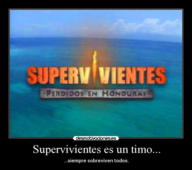 Supervivientes es un timo... - ...siempre sobreviven todos.