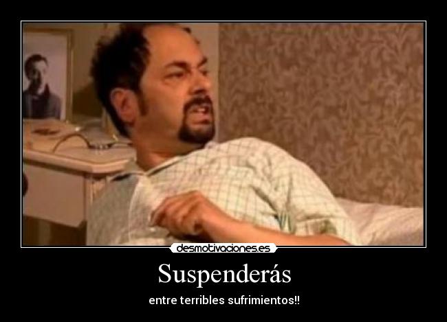 Suspenderás - entre terribles sufrimientos!!