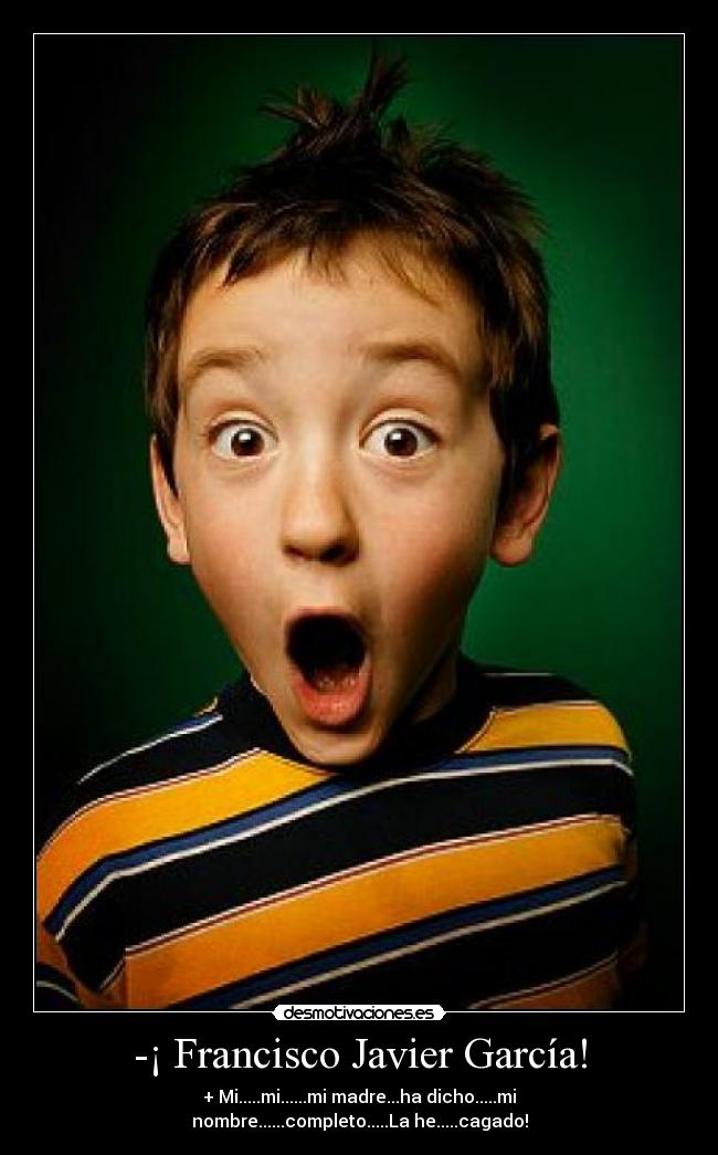 -¡ Francisco Javier García! -