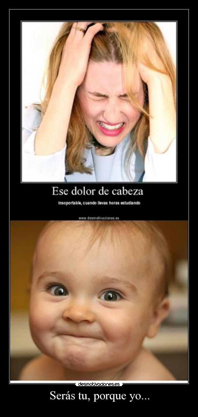 Serás tu, porque yo... -