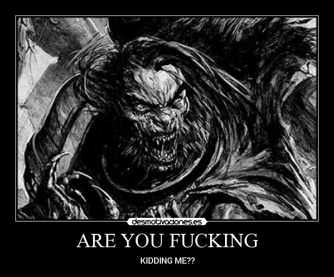 ARE YOU FUCKING - KIDDING ME??