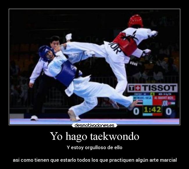 Yo hago taekwondo - Y estoy orgulloso de ello

asi como tienen que estarlo todos los que practiquen algún arte marcial