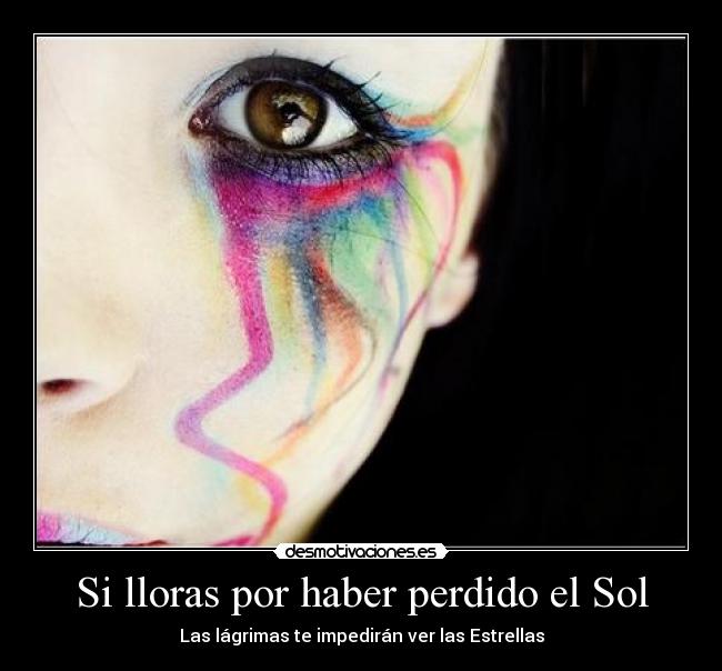 Si lloras por haber perdido el Sol -