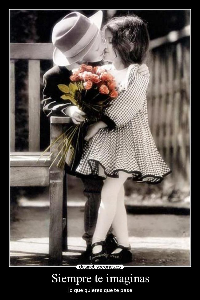 Siempre te imaginas - lo que quieres que te pase
