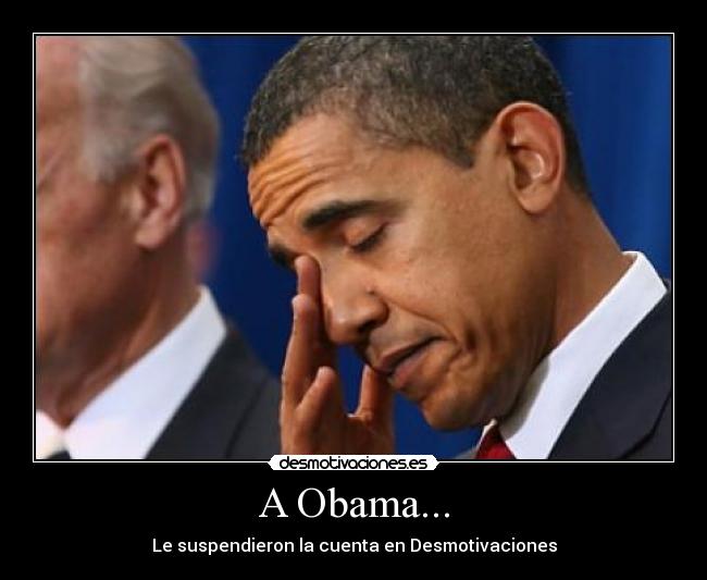 A Obama... - Le suspendieron la cuenta en Desmotivaciones