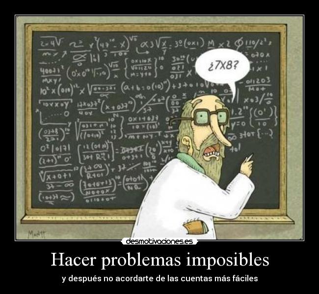 Hacer problemas imposibles - y después no acordarte de las cuentas más fáciles