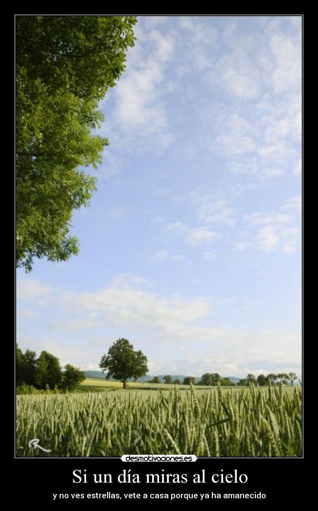 Si un día miras al cielo - y no ves estrellas, vete a casa porque ya ha amanecido