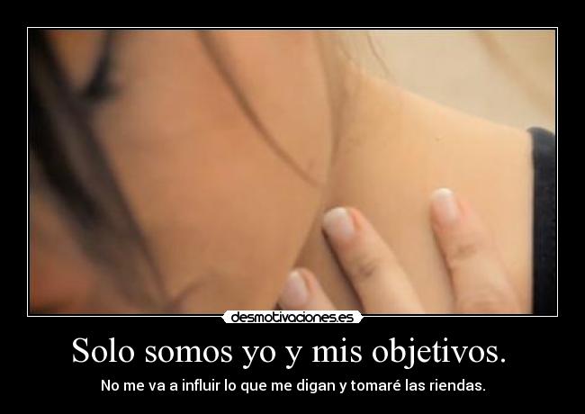 Solo somos yo y mis objetivos. -