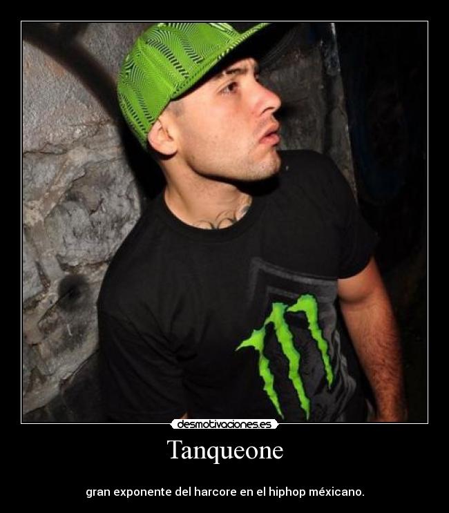 Tanqueone - 
gran exponente del harcore en el hiphop méxicano.