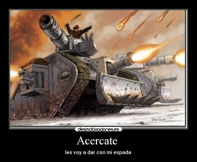 Acercate - les voy a dar con mi espada