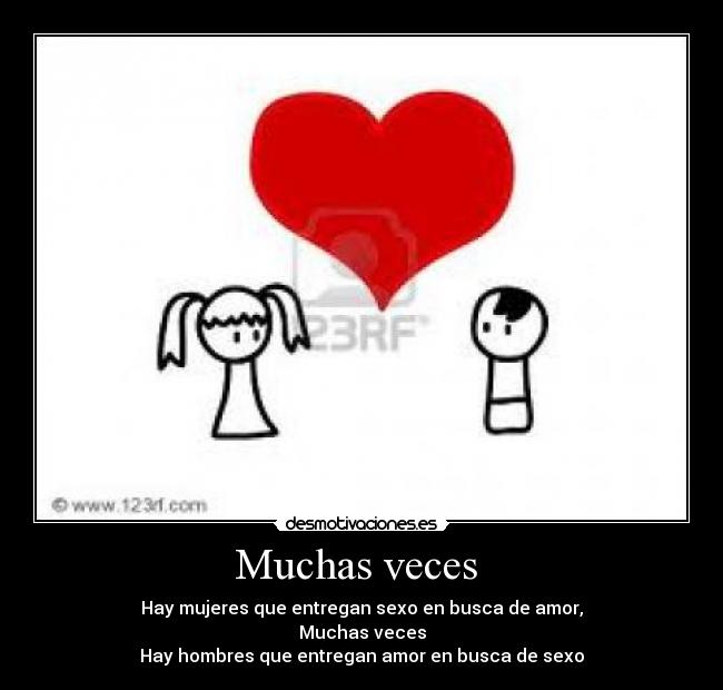 Muchas veces  - Hay mujeres que entregan sexo en busca de amor,
Muchas veces
Hay hombres que entregan amor en busca de sexo