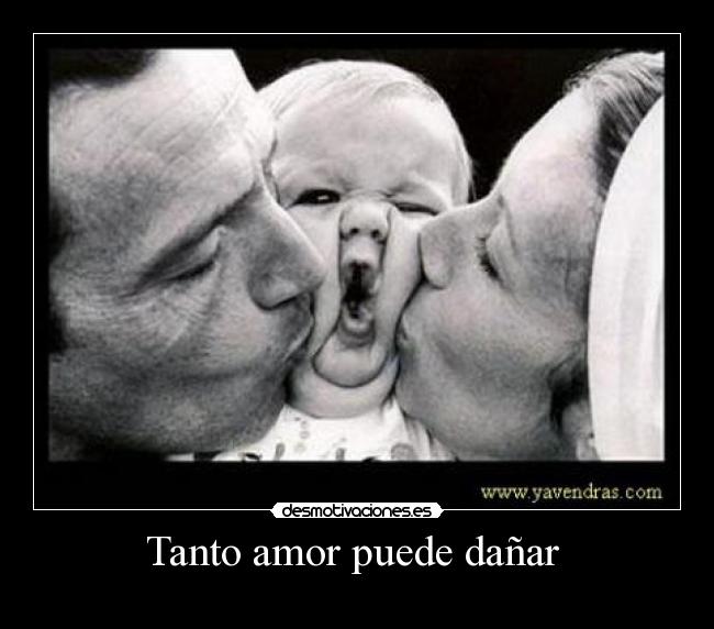 Tanto amor puede dañar -