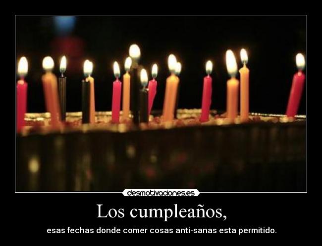 Los cumpleaños, - esas fechas donde comer cosas anti-sanas esta permitido.