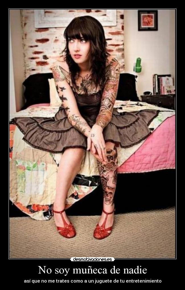 No soy muñeca de nadie - así que no me trates como a un juguete de tu entretenimiento