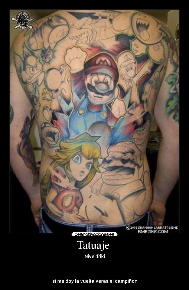 Tatuaje - Nivel:friki
si me doy la vuelta veras el campiñon