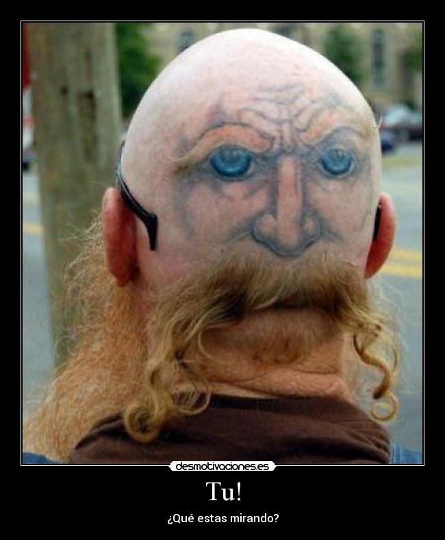 Tu! - ¿Qué estas mirando?