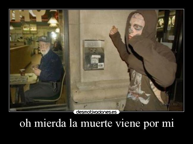 oh mierda la muerte viene por mi - 