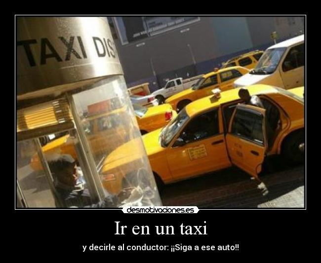 Ir en un taxi - y decirle al conductor: ¡¡Siga a ese auto!!