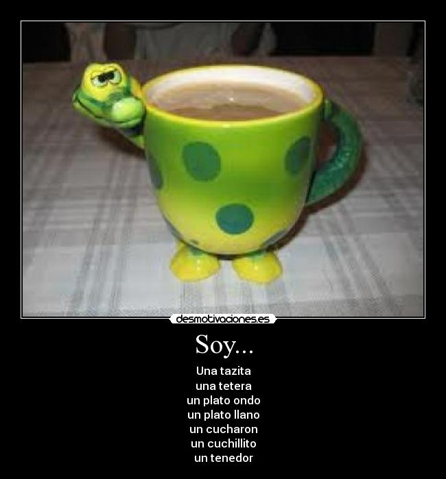Soy... - Una tazita
una tetera
un plato ondo
un plato llano
un cucharon
un cuchillito
un tenedor