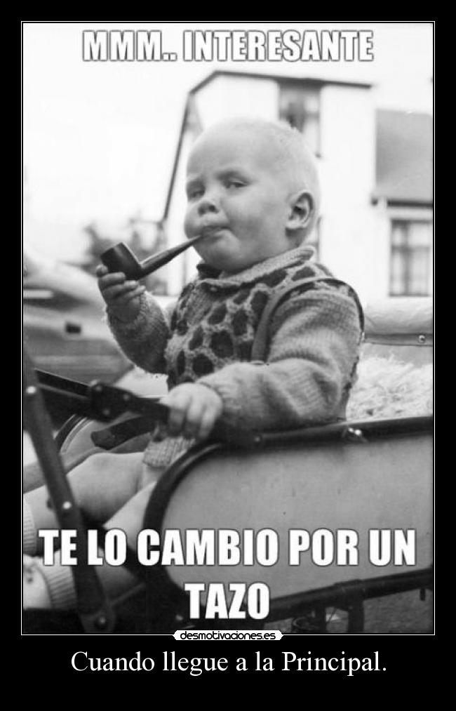 Cuando llegue a la Principal. - 