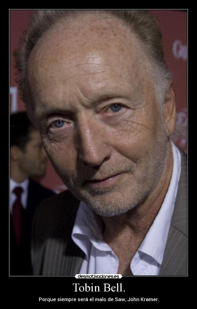 Tobin Bell. - Porque siempre será el malo de Saw, John Kramer.