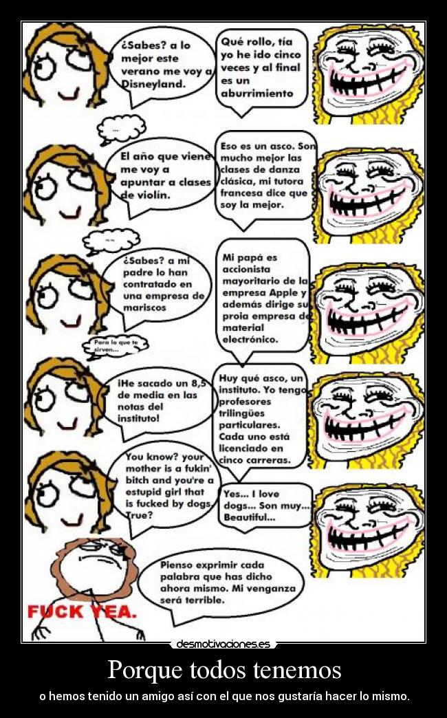 Porque todos tenemos - o hemos tenido un amigo así con el que nos gustaría hacer lo mismo.