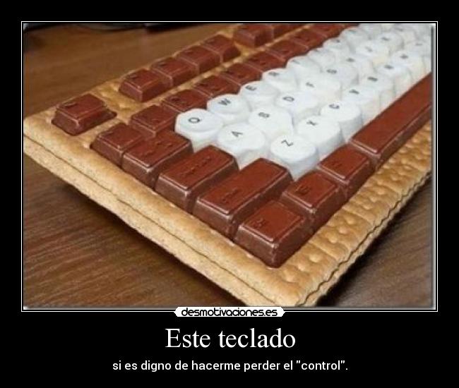 Este teclado - si es digno de hacerme perder el control.