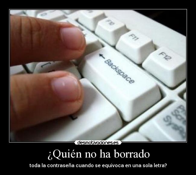 ¿Quién no ha borrado - toda la contraseña cuando se equivoca en una sola letra?