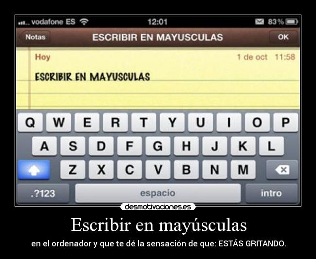 Escribir en mayúsculas - en el ordenador y que te dé la sensación de que: ESTÁS GRITANDO.