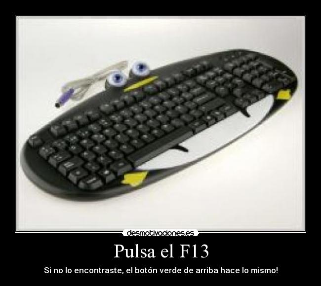 Pulsa el F13 -