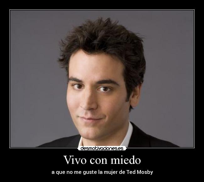 Vivo con miedo - a que no me guste la mujer de Ted Mosby