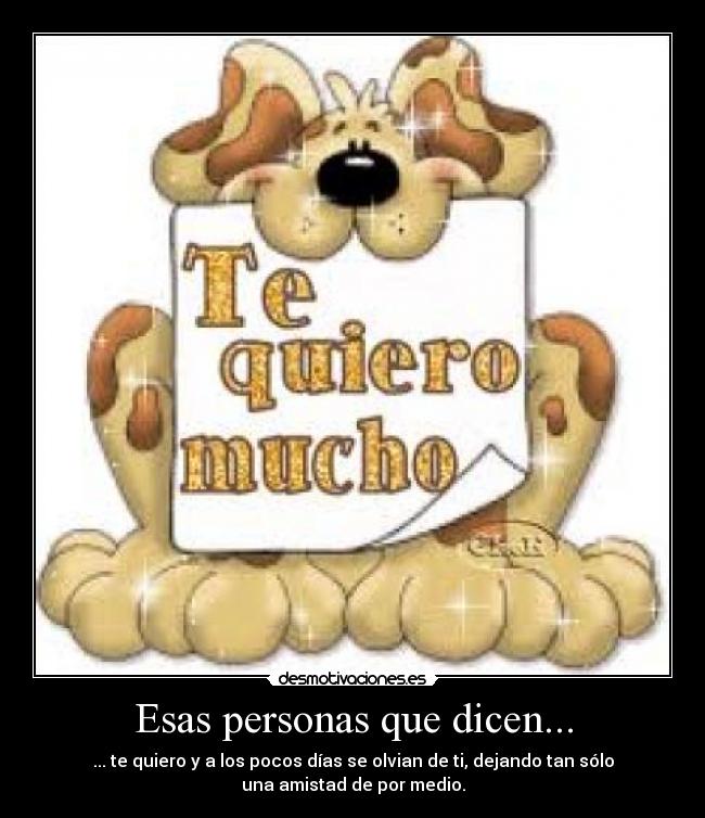 Esas personas que dicen... - ... te quiero y a los pocos días se olvian de ti, dejando tan sólo
una amistad de por medio.
