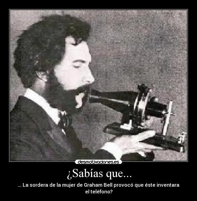¿Sabías que... - ... La sordera de la mujer de Graham Bell provocó que éste inventara el teléfono?