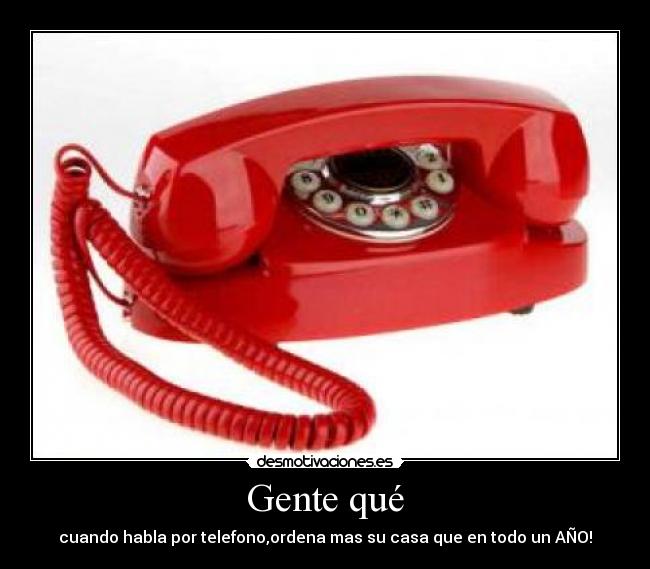 Gente qué - cuando habla por telefono,ordena mas su casa que en todo un AÑO!