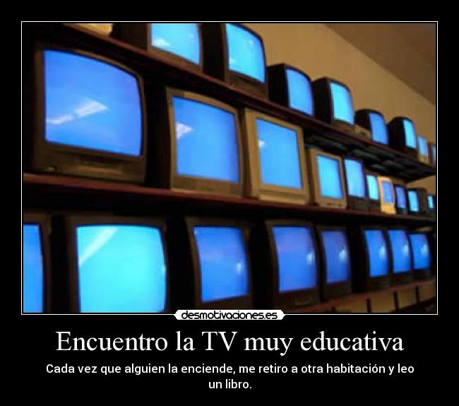 Encuentro la TV muy educativa -