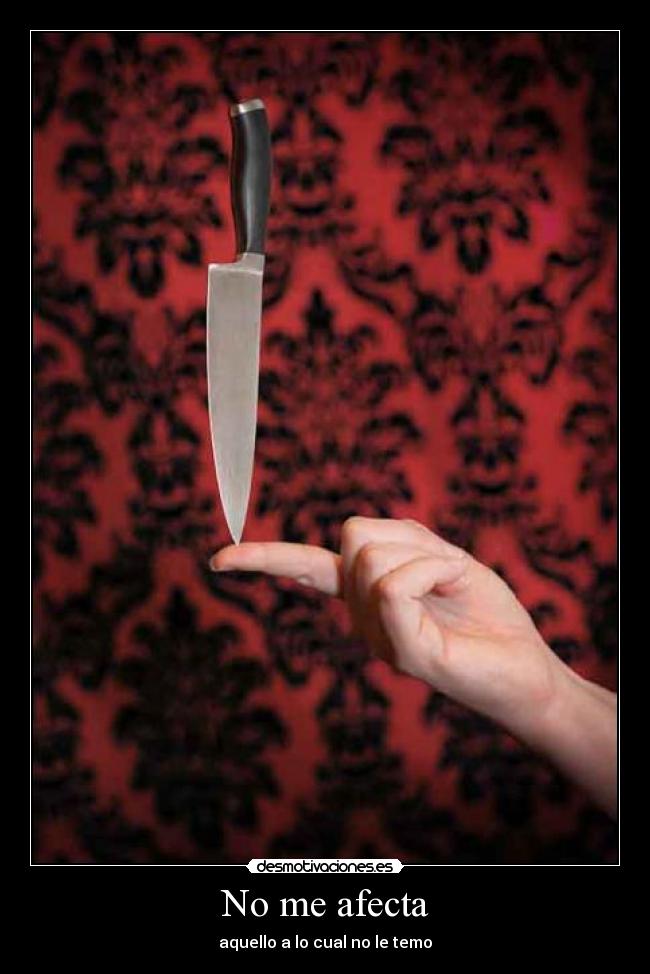 No me afecta - aquello a lo cual no le temo