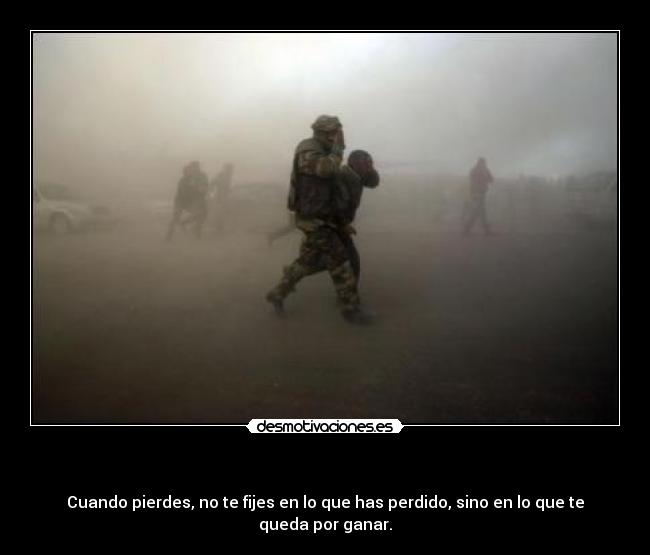- Cuando pierdes, no te fijes en lo que has perdido, sino en lo que te queda por ganar.