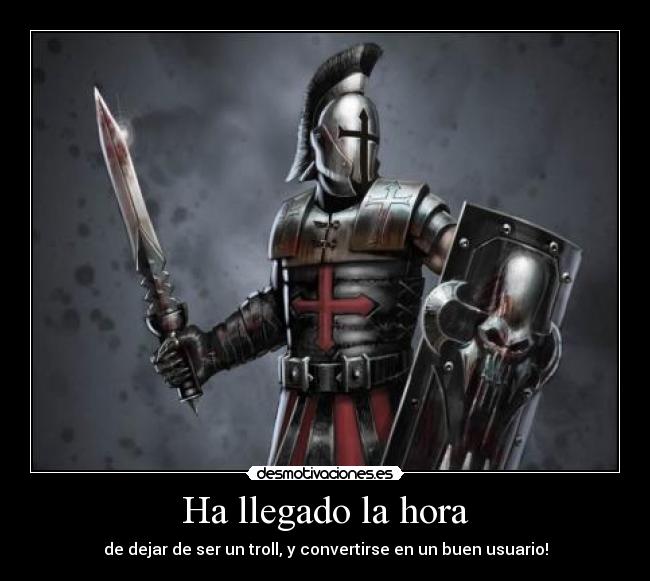 Ha llegado la hora - de dejar de ser un troll, y convertirse en un buen usuario!