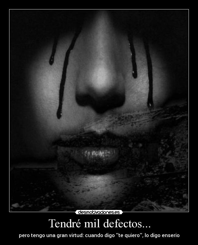 Tendré mil defectos... - pero tengo una gran virtud: cuando digo te quiero, lo digo enserio