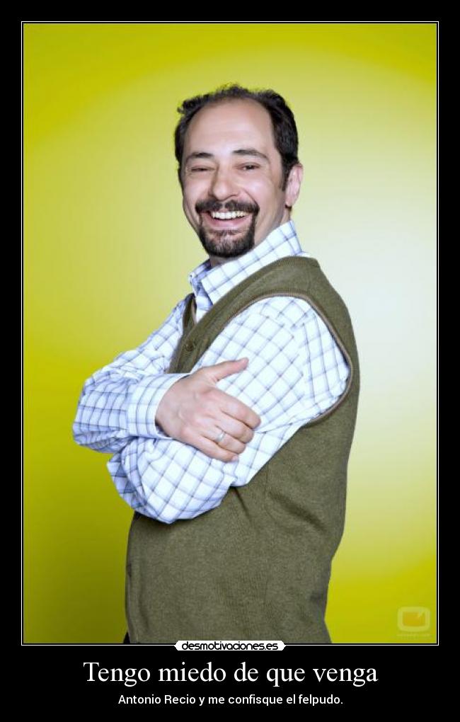 Tengo miedo de que venga -