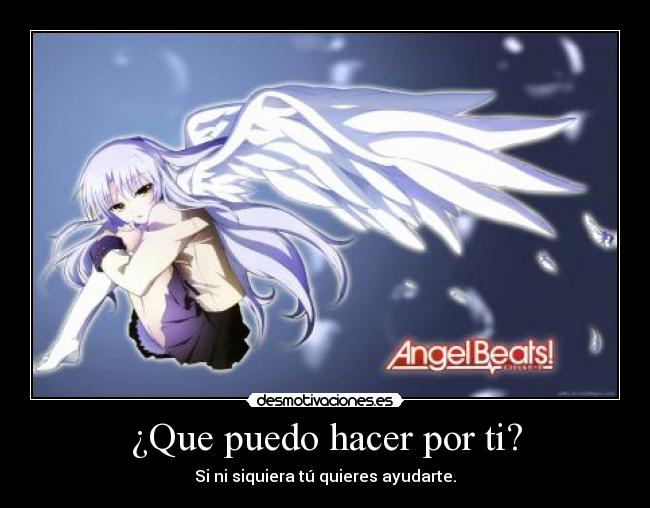 ¿Que puedo hacer por ti? - Si ni siquiera tú quieres ayudarte.