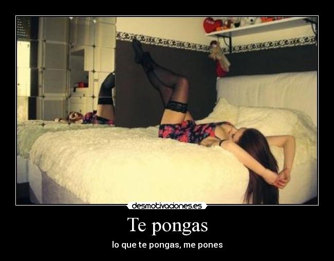 Te pongas - lo que te pongas, me pones
