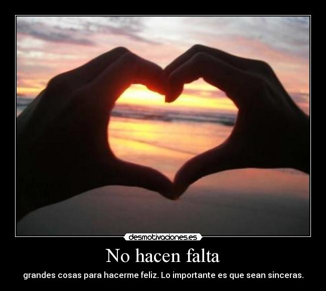 No hacen falta - grandes cosas para hacerme feliz. Lo importante es que sean sinceras.